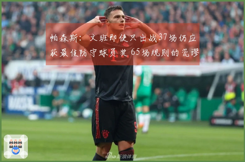 帕森斯：文班即使只出战37场仍应获最佳防守球员奖 65场规则的荒谬之处