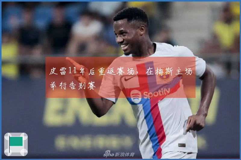 皮雷11年后重返赛场，在梅斯主场举行告别赛