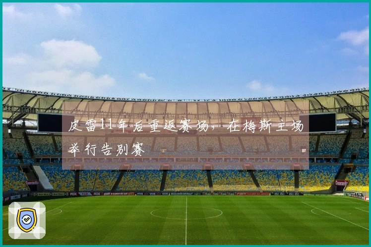 皮雷11年后重返赛场，在梅斯主场举行告别赛