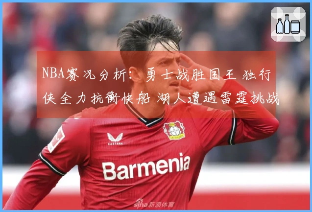 NBA赛况分析：勇士战胜国王 独行侠全力抗衡快船 湖人遭遇雷霆挑战 太阳击败火箭
